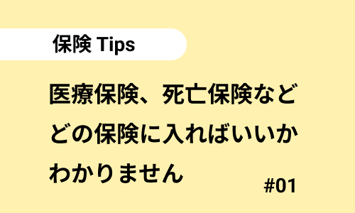 医療保険、死亡保険など、どの保険に入ればいいかわかりません｜保険のよくある質問01