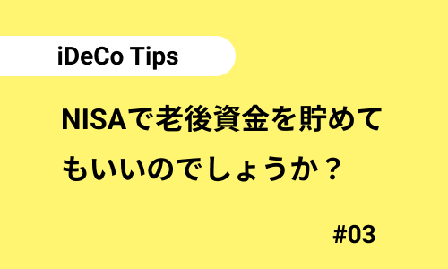 NISAで老後資金を貯めてもいいのでしょうか？｜iDeCoのよくある質問03