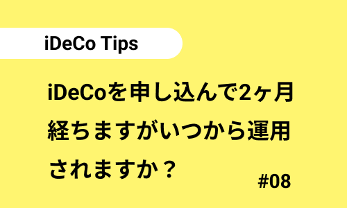 iDeCoを申し込んで2ヶ月経ちます。いつから運用されますか？｜iDeCoのよくある質問08