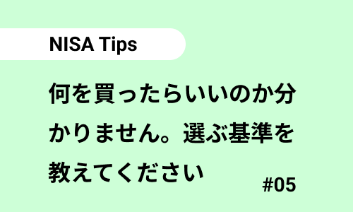 何を買ったらいいのか分かりません。選ぶ基準を教えてください｜NISAのよくある質問05